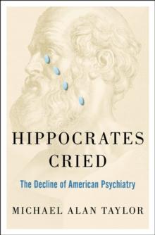 Hippocrates Cried : The Decline of American Psychiatry