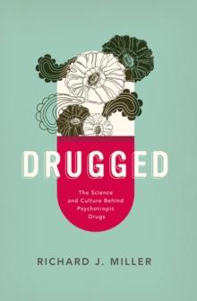 Drugged : The Science and Culture Behind Psychotropic Drugs