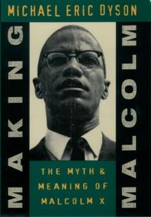 Making Malcolm : The Myth and Meaning of Malcolm X