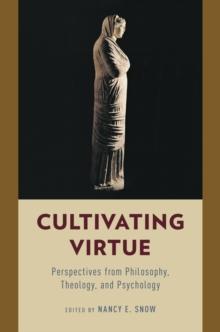 Cultivating Virtue : Perspectives from Philosophy, Theology, and Psychology