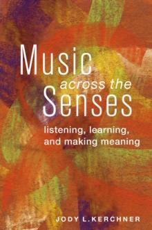 Music Across the Senses : Listening, Learning, and Making Meaning