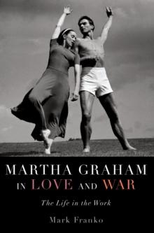 Martha Graham in Love and War : The Life in the Work