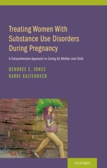 Treating Women with Substance Use Disorders During Pregnancy : A Comprehensive Approach to Caring for Mother and Child