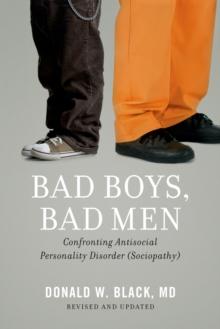 Bad Boys, Bad Men : Confronting Antisocial Personality Disorder (Sociopathy)