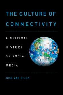 The Culture of Connectivity : A Critical History of Social Media