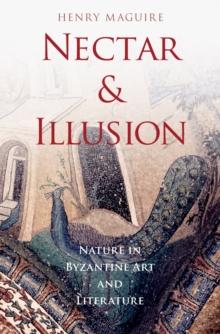 Nectar and Illusion : Nature in Byzantine Art and Literature