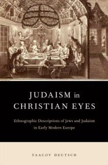 Judaism in Christian Eyes : Ethnographic Descriptions of Jews and Judaism in Early Modern Europe