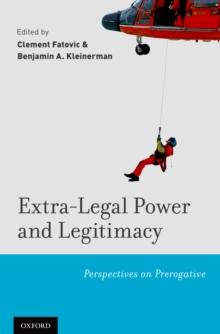 Extra-Legal Power and Legitimacy : Perspectives on Prerogative