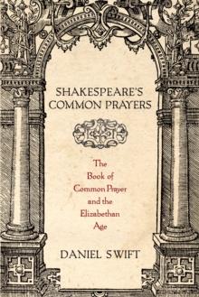 Shakespeare's Common Prayers : The Book of Common Prayer and the Elizabethan Age