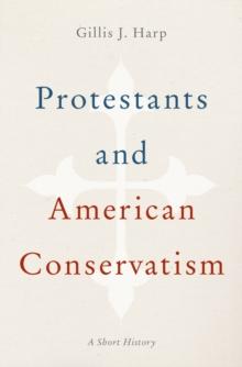 Protestants and American Conservatism : A Short History