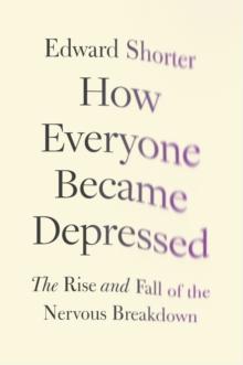 How Everyone Became Depressed : The Rise and Fall of the Nervous Breakdown