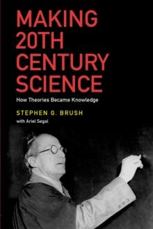 Making 20th Century Science : How Theories Became Knowledge