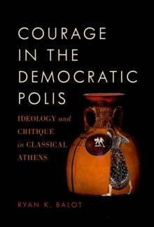 Courage in the Democratic Polis : Ideology and Critique in Classical Athens