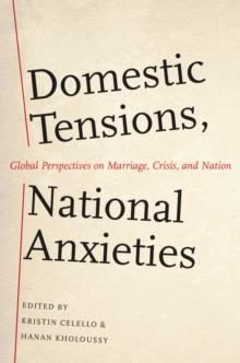 Domestic Tensions, National Anxieties : Global Perspectives on Marriage, Crisis, and Nation