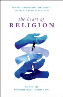 The Heart of Religion : Spiritual Empowerment, Benevolence, and the Experience of God's Love