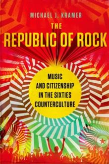 The Republic of Rock : Music and Citizenship in the Sixties Counterculture