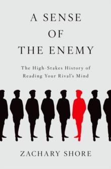 A Sense of the Enemy : The High Stakes History of Reading Your Rival's Mind