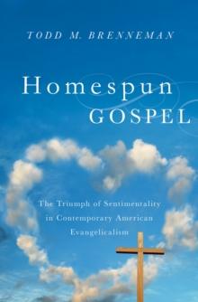 Homespun Gospel : The Triumph of Sentimentality in Contemporary American Evangelicalism