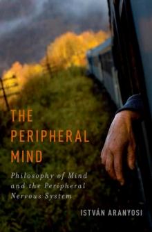 The Peripheral Mind : Philosophy of Mind and the Peripheral Nervous System