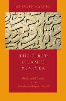 The First Islamic Reviver : Abu Hamid al-Ghazali and his Revival of the Religious Sciences