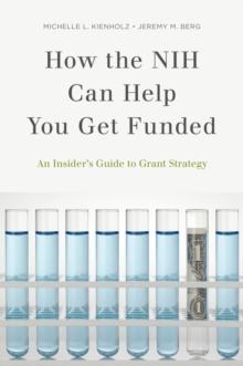 How the NIH Can Help You Get Funded : An Insider's Guide to Grant Strategy