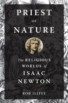 Priest of Nature : The Religious Worlds of Isaac Newton