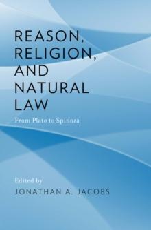 Reason, Religion, and Natural Law : From Plato to Spinoza