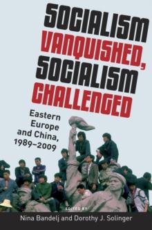 Socialism Vanquished, Socialism Challenged : Eastern Europe and China, 1989-2009