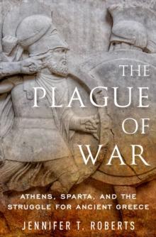 The Plague of War : Athens, Sparta, and the Struggle for Ancient Greece