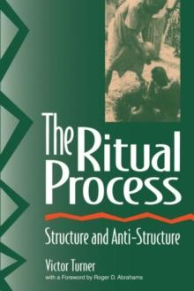 The Ritual Process : Structure and Anti-Structure