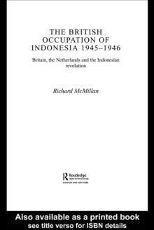 The British Occupation of Indonesia: 1945-1946 : Britain, The Netherlands and the Indonesian Revolution