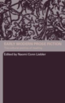 Early Modern Prose Fiction : The Cultural Politics of Reading