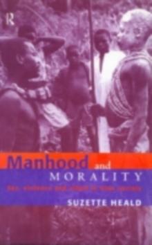 Manhood and Morality : Sex, Violence and Ritual in Gisu Society