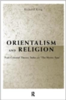 Orientalism and Religion : Post-Colonial Theory, India and "The Mystic East"