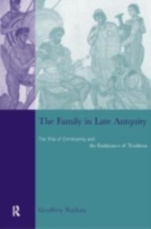 The Family in Late Antiquity : The Rise of Christianity and the Endurance of Tradition