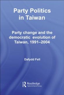 Party Politics in Taiwan : Party Change and the Democratic Evolution of Taiwan, 1991-2004