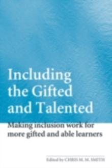 Including the Gifted and Talented : Making Inclusion Work for More Able Learners