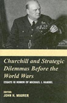 Churchill and the Strategic Dilemmas before the World Wars : Essays in Honor of Michael I. Handel