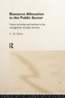 Resource Allocation in the Public Sector : Values, Priorities and Markets in the Management of Public Services