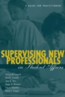 Supervising New Professionals in Student Affairs : A Guide for Practitioners