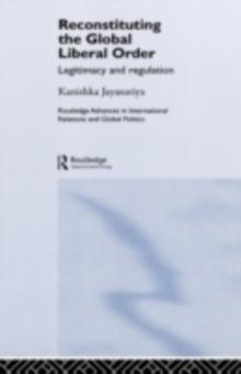 Reconstituting the Global Liberal Order : Legitimacy, Regulation and Security