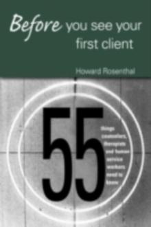 Before You See Your First Client : 55 Things Counselors and Human Service Workers Need to Know