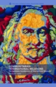 Communitarian International Relations : The Epistemic Foundations of International Relations