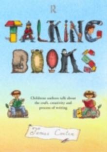 Talking Books : Children's Authors Talk About the Craft, Creativity and Process of Writing