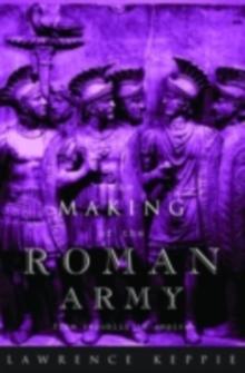 The Making of the Roman Army : From Republic to Empire