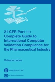 21 CFR Part 11 : Complete Guide to International Computer Validation Compliance for the Pharmaceutical Industry