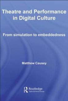 Theatre and Performance in Digital Culture : From Simulation to Embeddedness