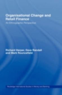 Organisational Change and Retail Finance : An Ethnographic Perspective