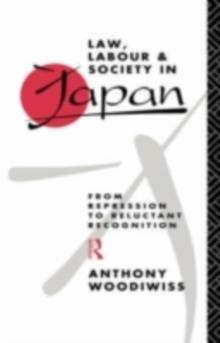 Law, Labour and Society in Japan : From Repression to Reluctant Recognition