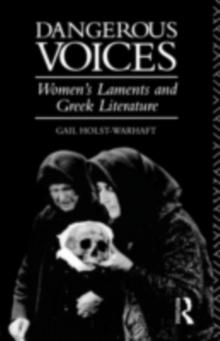 Dangerous Voices : Women's Laments and Greek Literature